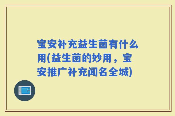 宝安补充益生菌有什么用(益生菌的妙用，宝安推广补充闻名全城)