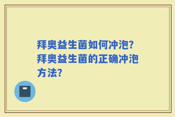 拜奥益生菌如何冲泡？拜奥益生菌的正确冲泡方法？
