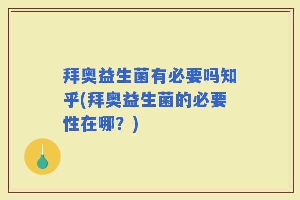 拜奥益生菌有必要吗知乎(拜奥益生菌的必要性在哪？)