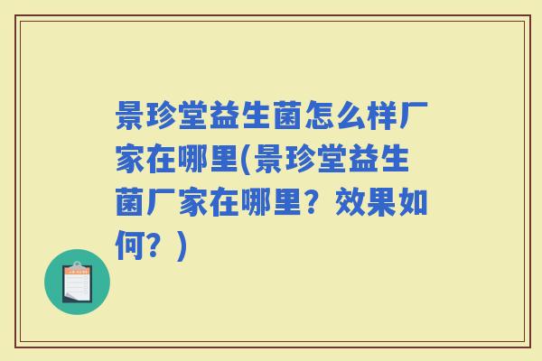 景珍堂益生菌怎么样厂家在哪里(景珍堂益生菌厂家在哪里?效果如何?) 景珍堂益生菌怎么样厂家在哪里(景珍堂益生菌厂家在哪里?效果如何?)