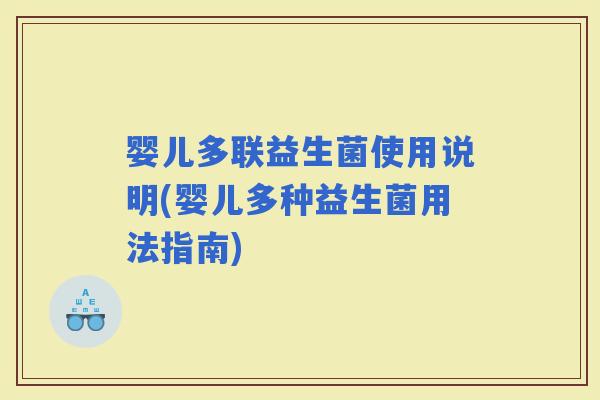 婴儿多联益生菌使用说明(婴儿多种益生菌用法指南)