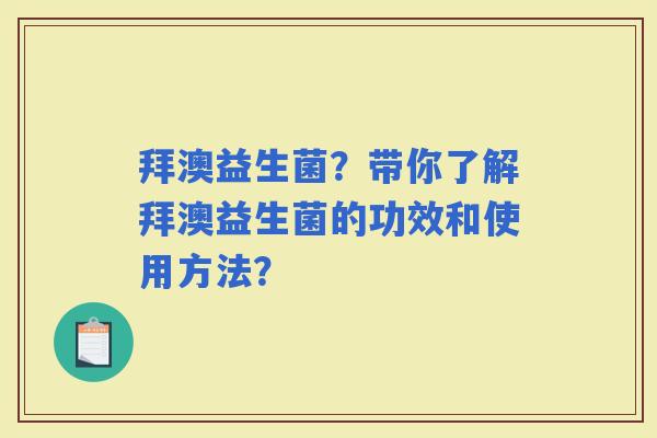 拜澳益生菌？带你了解拜澳益生菌的功效和使用方法？