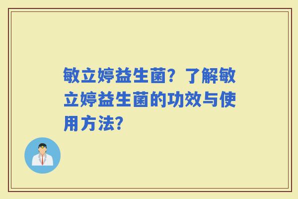 敏立婷益生菌？了解敏立婷益生菌的功效与使用方法？