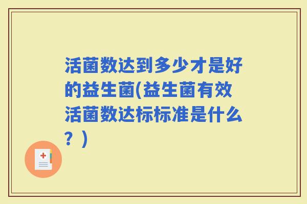 活菌数达到多少才是好的益生菌(益生菌有效活菌数达标标准是什么？)
