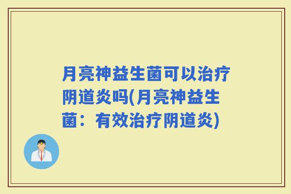 月亮神益生菌可以炎吗(月亮神益生菌：有效炎)