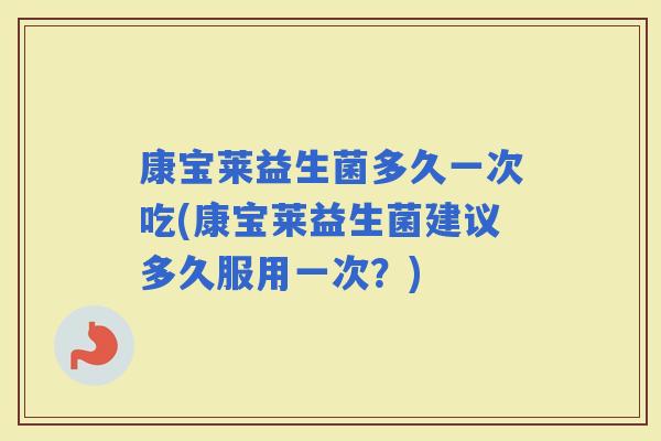 康宝莱益生菌多久一次吃(康宝莱益生菌建议多久服用一次？)