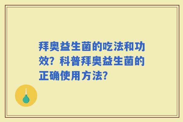 拜奥益生菌的吃法和功效？科普拜奥益生菌的正确使用方法？