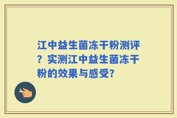 江中益生菌冻干粉测评？实测江中益生菌冻干粉的效果与感受？