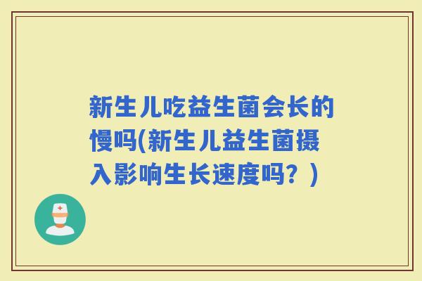 新生儿吃益生菌会长的慢吗(新生儿益生菌摄入影响生长速度吗？)