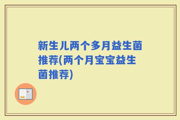 新生儿两个多月益生菌推荐(两个月宝宝益生菌推荐)