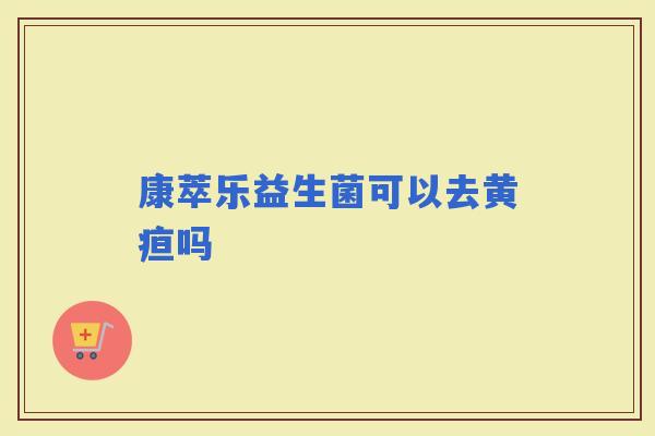 康萃乐益生菌可以去黄疸吗 康萃乐益生菌可以去黄疸吗
