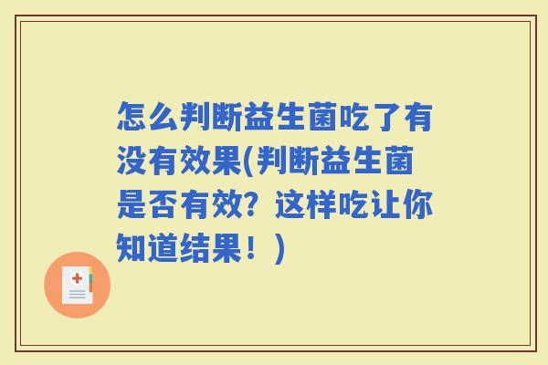 怎么判断益生菌吃了有没有效果(判断益生菌是否有效?这样吃让你知道结果!) 怎么判断益生菌吃了有没有效果(判断益生菌是否有效?这样吃让你知道结果!)