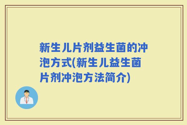 新生儿片剂益生菌的冲泡方式(新生儿益生菌片剂冲泡方法简介)