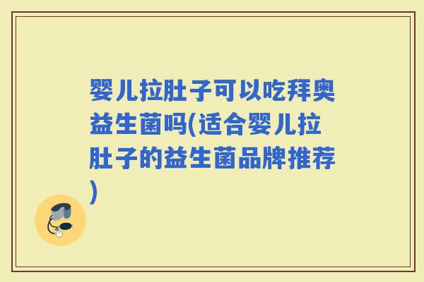 婴儿拉肚子可以吃拜奥益生菌吗(适合婴儿拉肚子的益生菌品牌推荐)