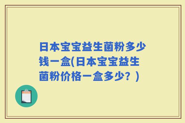 日本宝宝益生菌粉多少钱一盒(日本宝宝益生菌粉价格一盒多少?) 日本宝宝益生菌粉多少钱一盒(日本宝宝益生菌粉价格一盒多少?)