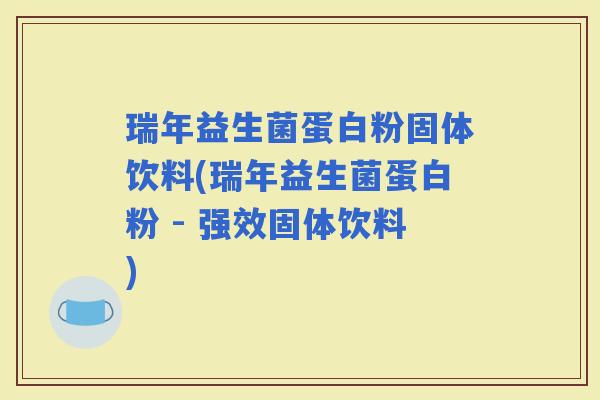 瑞年益生菌蛋白粉固体饮料(瑞年益生菌蛋白粉 - 强效固体饮料)