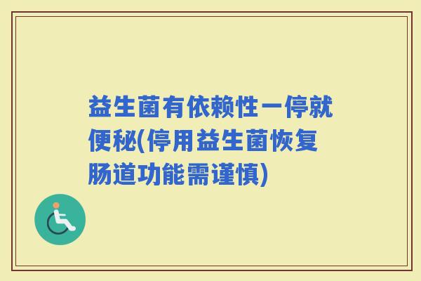 益生菌有依赖性一停就(停用益生菌恢复肠道功能需谨慎)