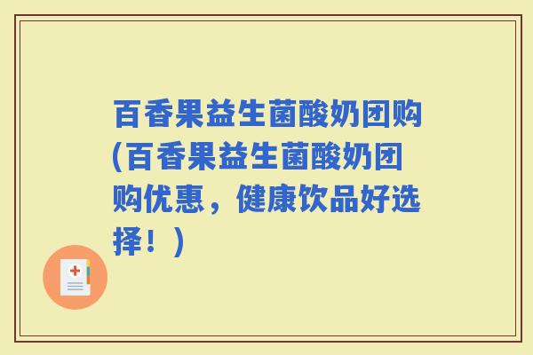 百香果益生菌酸奶团购(百香果益生菌酸奶团购优惠，健康饮品好选择！)