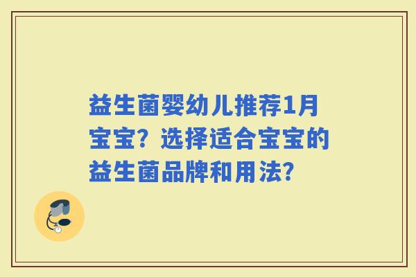 益生菌婴幼儿推荐1月宝宝？选择适合宝宝的益生菌品牌和用法？