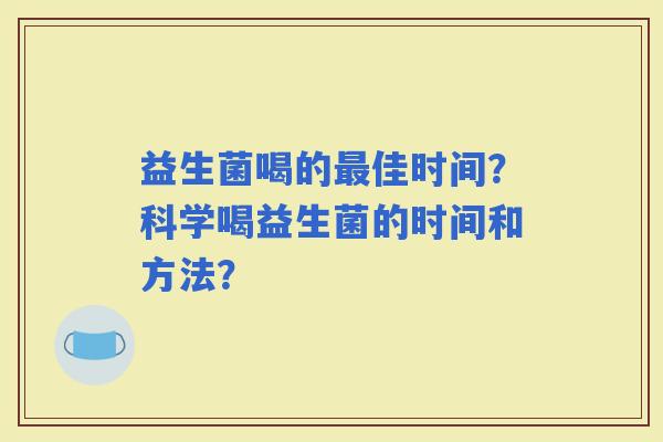 益生菌喝的佳时间？科学喝益生菌的时间和方法？