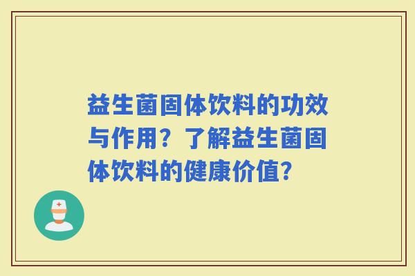 益生菌固体饮料的功效与作用？了解益生菌固体饮料的健康价值？