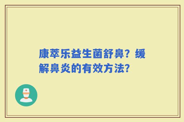 康萃乐益生菌舒鼻?缓解的有效方法? 康萃乐益生菌舒鼻?缓解的有效方法?