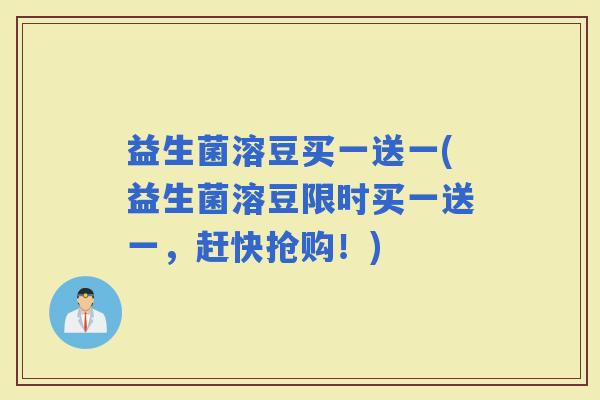 益生菌溶豆买一送一(益生菌溶豆限时买一送一，赶快抢购！)