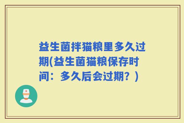 益生菌拌猫粮里多久过期(益生菌猫粮保存时间：多久后会过期？)