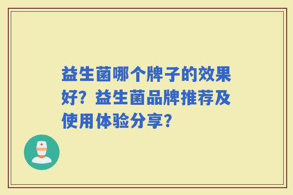 益生菌哪个牌子的效果好？益生菌品牌推荐及使用体验分享？