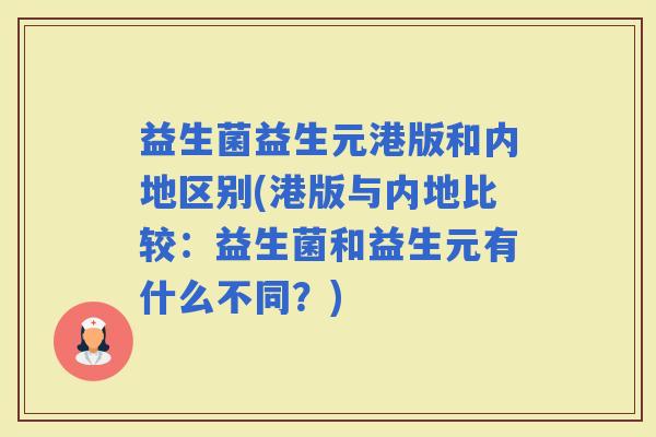 益生菌益生元港版和内地区别(港版与内地比较：益生菌和益生元有什么不同？)