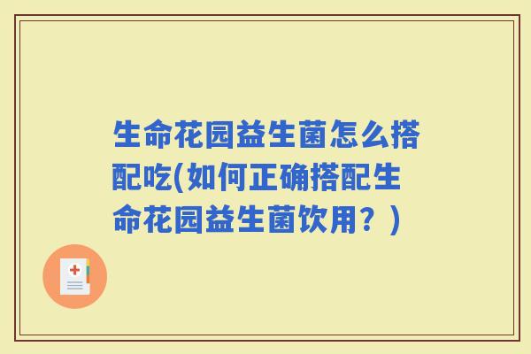 生命花园益生菌怎么搭配吃(如何正确搭配生命花园益生菌饮用？)
