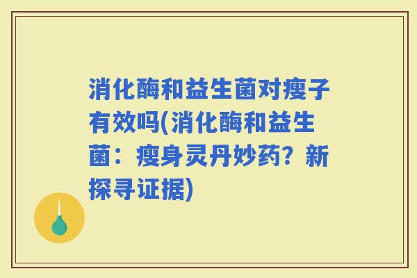 消化酶和益生菌对瘦子有效吗(消化酶和益生菌：瘦身灵丹妙药？新探寻证据)