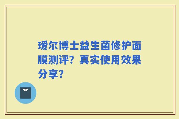瑷尔博士益生菌修护面膜测评？真实使用效果分享？