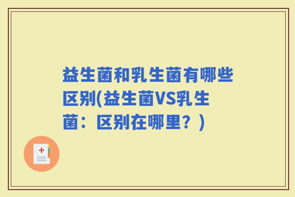 益生菌和乳生菌有哪些区别(益生菌VS乳生菌：区别在哪里？)