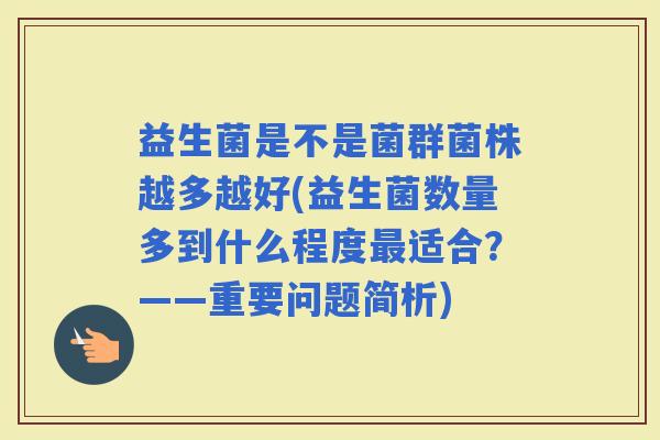 益生菌是不是菌群菌株越多越好(益生菌数量多到什么程度适合？——重要问题简析)