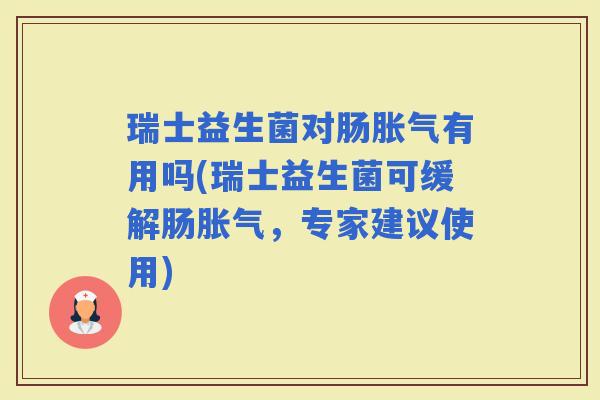 瑞士益生菌对肠有用吗(瑞士益生菌可缓解肠，专家建议使用)