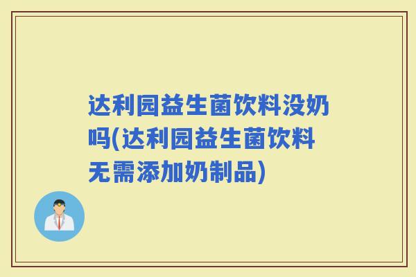达利园益生菌饮料没奶吗(达利园益生菌饮料无需添加奶制品)