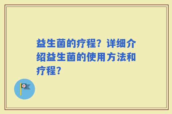 益生菌的疗程？详细介绍益生菌的使用方法和疗程？