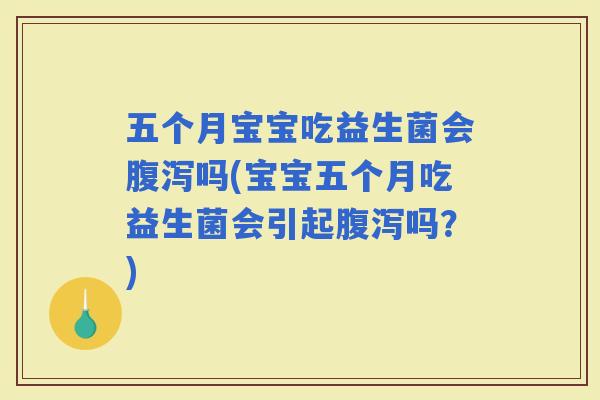 五个月宝宝吃益生菌会吗(宝宝五个月吃益生菌会引起吗？)