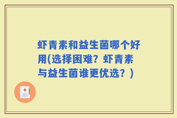 虾青素和益生菌哪个好用(选择困难？虾青素与益生菌谁更优选？)