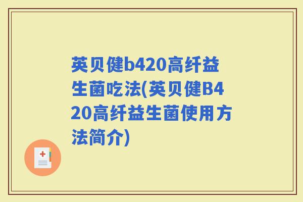 英贝健b420高纤益生菌吃法(英贝健B420高纤益生菌使用方法简介)