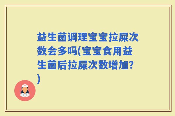 益生菌调理宝宝拉屎次数会多吗(宝宝食用益生菌后拉屎次数增加?) 益生菌调理宝宝拉屎次数会多吗(宝宝食用益生菌后拉屎次数增加?)