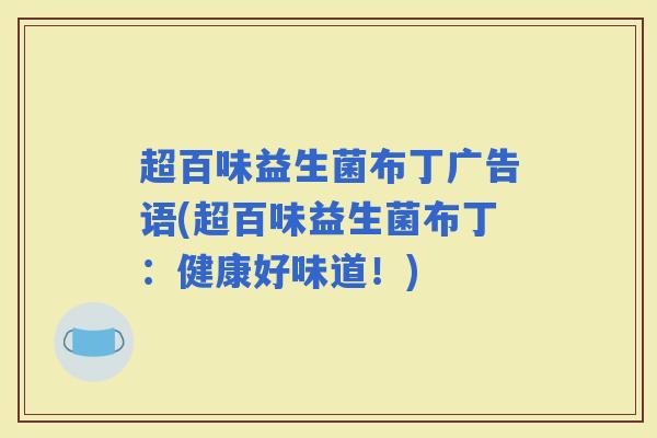 超百味益生菌布丁广告语(超百味益生菌布丁:健康好味道!) 超百味益生菌布丁广告语(超百味益生菌布丁:健康好味道!)
