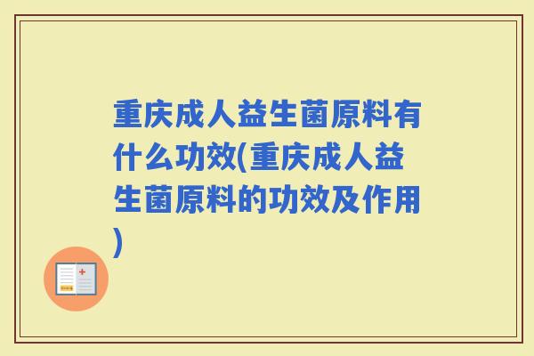重庆成人益生菌原料有什么功效(重庆成人益生菌原料的功效及作用)