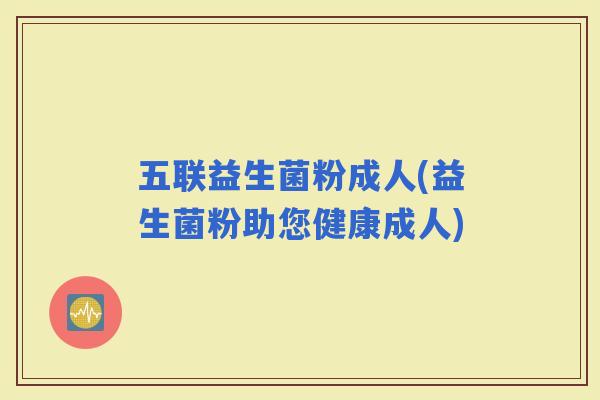 五联益生菌粉成人(益生菌粉助您健康成人)