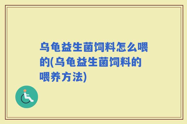 乌龟益生菌饲料怎么喂的(乌龟益生菌饲料的喂养方法)