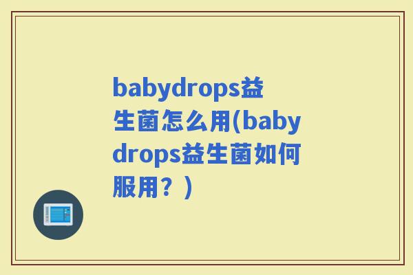 babydrops益生菌怎么用(babydrops益生菌如何服用？)