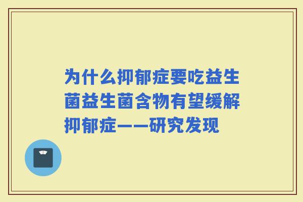 为什么症要吃益生菌益生菌含物有望缓解症——研究发现