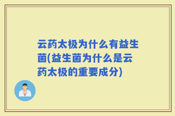 云药太极为什么有益生菌(益生菌为什么是云药太极的重要成分)