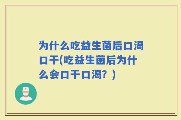 为什么吃益生菌后口渴口干(吃益生菌后为什么会口干口渴？)